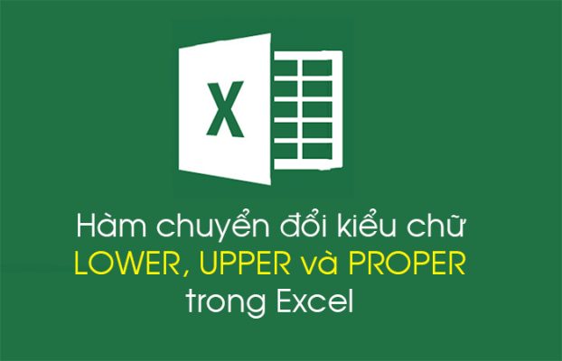 Hàm chuyển đổi kiểu chữ LOWER, UPPER và PROPER trong Excel